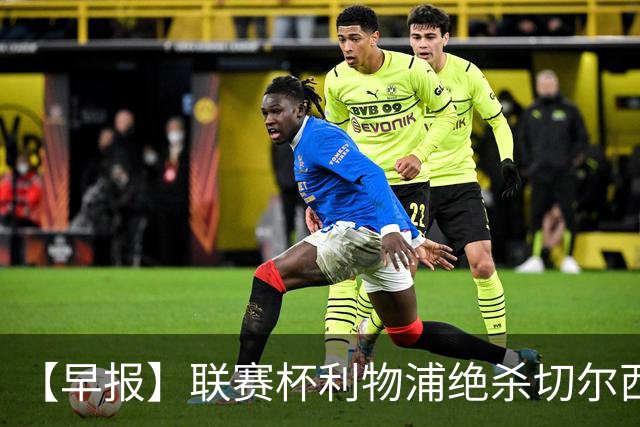 【早报】联赛杯利物浦绝杀切尔西！米兰吞联赛首败！