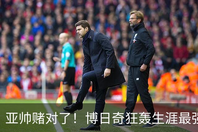 亚帅赌对了！博日奇狂轰生涯最强一战，阿祖布克离队倒计时？