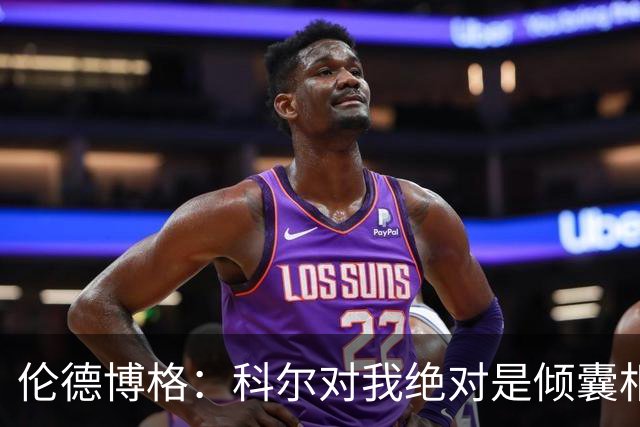 伦德博格：科尔对我绝对是倾囊相授 我会虚心聆听并贯彻到实战