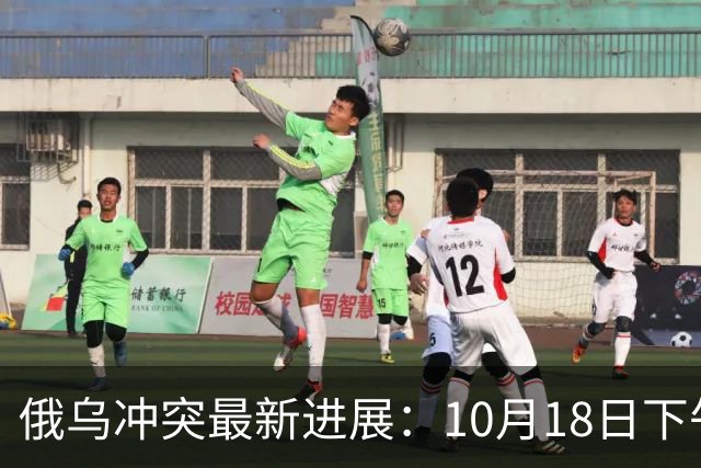 俄乌冲突最新进展：10月18日下午最新消息
