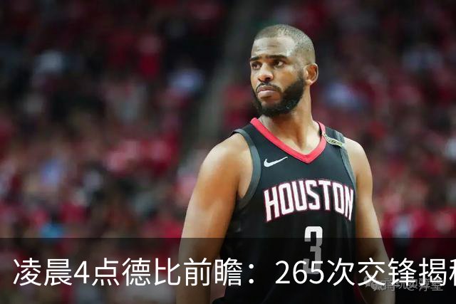 凌晨4点德比前瞻：265次交锋揭秘与伤病危机
