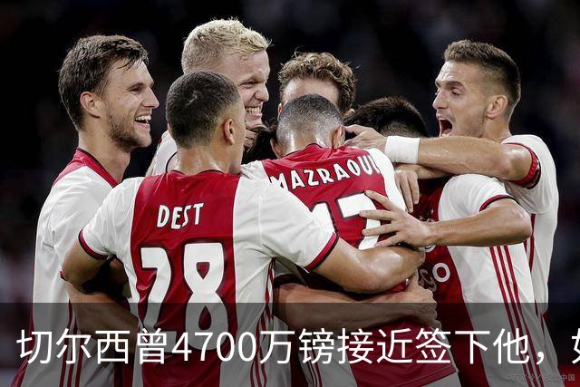 切尔西曾4700万镑接近签下他，如今利物浦也盯上了