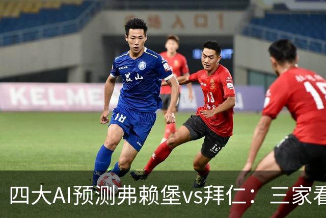 四大AI预测弗赖堡vs拜仁：三家看好客胜，豆包倾向平局