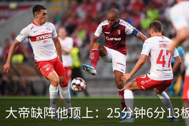 大帝缺阵他顶上：25分钟6分13板，纳斯赛后点名满意