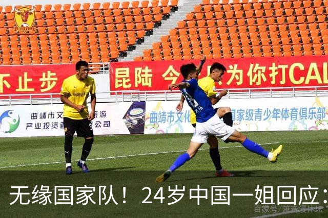 无缘国家队！24岁中国一姐回应：很失望，为国出战是我的梦想