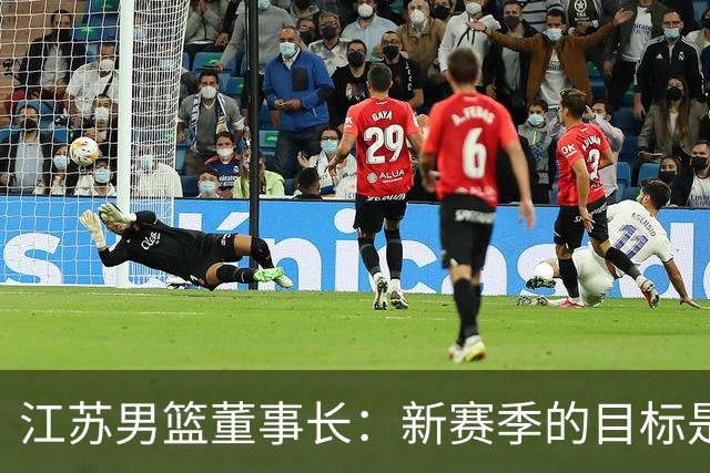 江苏男篮董事长：新赛季的目标是全力向季后赛发起冲击
