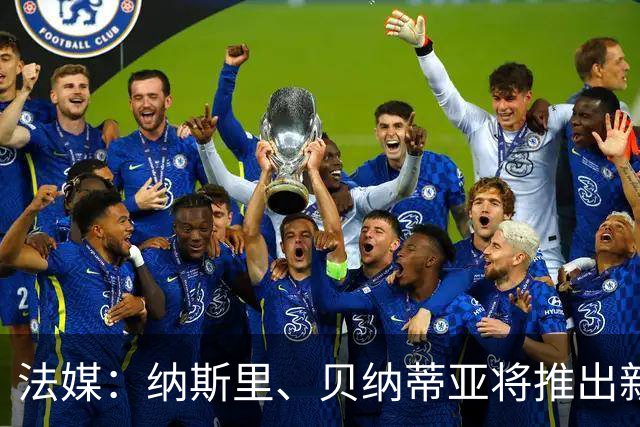法媒：纳斯里、贝纳蒂亚将推出新足球节目《摆脱束缚者》