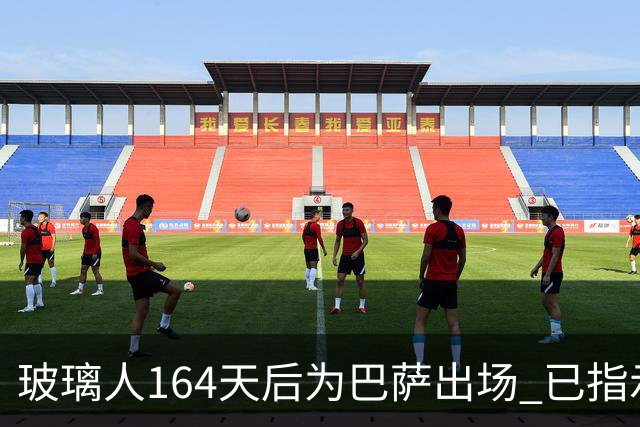 玻璃人164天后为巴萨出场 已指示经纪人与巴萨续约