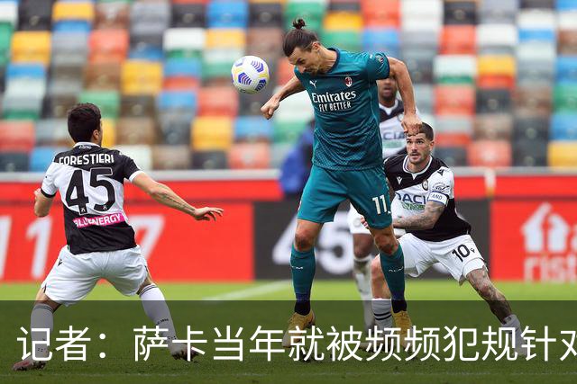 记者：萨卡当年就被频频犯规针对，道曼也应得到塔帅的关怀和体谅