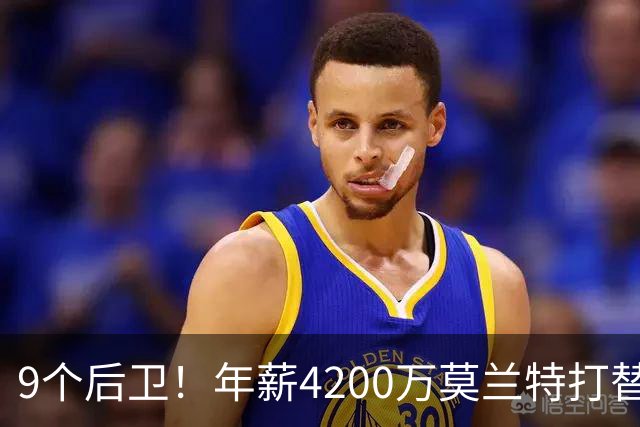 9个后卫！年薪4200万莫兰特打替补？西部最畸形球队真头疼