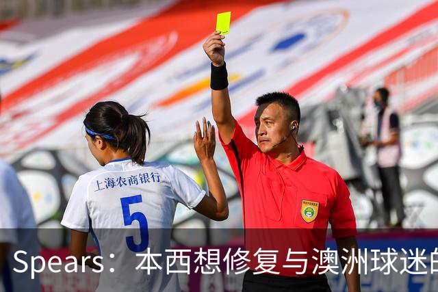 Spears：本西想修复与澳洲球迷的关系 预计他将参加明年世界杯